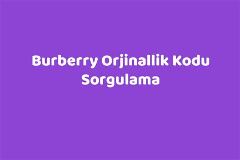 burberry orjinallik kodu nerede yazar|Burberry Orjinallik Kodu Sorgulama – TeknoLib.